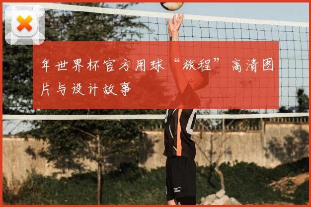 年世界杯官方用球“旅程”高清图片与设计故事